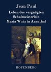 Leben des vergnügten Schulmeisterlein Maria Wutz in Auenthal