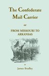 The Confederate Mail Carrier, or From Missouri to Arkansas through Mississippi, Alabama, Georgia, and Tennessee. Being an Account of the Battles, Marches, and Hardships of the First and Second Brigades, Mo., C.S.A. Together with the Thrilling Adventures a