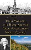 James Madison, the South, and the Trans-Appalachian West, 1783 1803