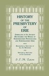 History of the Presbytery of Erie, Embracing in Its Ancient Boundaries the Whole of Northwestern Pennsylvania and Northeastern Ohio