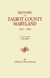 History of Talbot County, Maryland, 1661-1861. in Two Volumes. Volume I