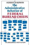 Kaufman, H:  The Administrative Behavior of Federal Bureau C