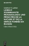 Leibniz sogenannte Monadologie und Principes de la nature et de la grâce fondés en raison