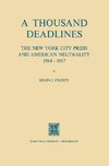 A Thousand Deadlines: The New York City Press and American Neutrality, 1914-17