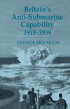 Franklin, G: Britain's Anti-submarine Capability 1919-1939