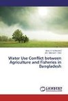 Water Use Conflict between Agriculture and Fisheries in Bangladesh