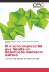 El diseño empresarial que faculta un desempeño innovador exitoso