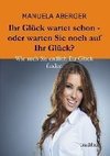 Ihr Glück wartet schon - oder warten Sie noch auf ihr Glück?