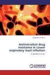 Antimicrobial drug resistance in Lower respiratory tract infection