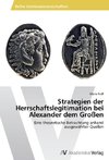 Strategien der Herrschaftslegitimation bei Alexander dem Großen