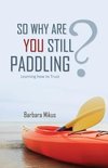 So Why Are You Still Paddling?