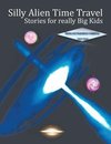 Silly Alien Time Travel Stories for Really Big Kids