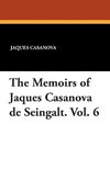 The Memoirs of Jaques Casanova de Seingalt. Vol. 6