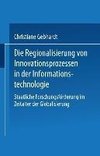 Die Regionalisierung von Innovationsprozessen in der Informationstechnologie