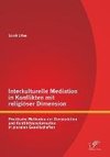 Interkulturelle Mediation in Konflikten mit religiöser Dimension: Praktische Methoden der Deeskalation und Konflikttransformation in pluralen Gesellschaften