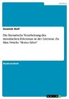 Die literarische Verarbeitung des moralischen Dilemmas in der Literatur: Zu Max Frischs 