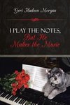 I Play the Notes, But He Makes the Music