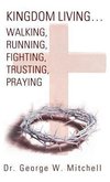 Kingdom Living...Walking, Running, Fighting, Trusting, Praying