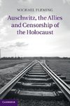 Auschwitz, the Allies and Censorship of the Holocaust