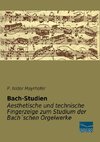 Bach-Studien - Aesthetische und technische Fingerzeige zum Studium der Bach´schen Orgelwerke