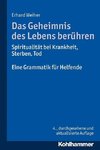 Das Geheimnis des Lebens berühren - Spiritualität bei Krankheit, Sterben, Tod