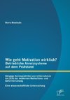 Wie geht Motivation wirklich? - Betriebliche Anreizsysteme auf dem Prüfstand: Gängige Anreizpraktiken von Unternehmen im Licht der modernen Motivations- und Gehirnforschung - Eine wissenschaftliche Untersuchung