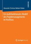 Ein multifunktionales Modell des Projektmanagements im Hochbau