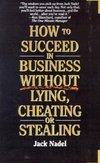 How to Succeed in Business Without Lying, Cheating or Stealing