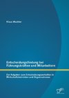 Entscheidungsfindung bei Führungskräften und Mitarbeitern: Ein Ratgeber zum Entscheidungsverhalten in Wirtschaftsbetrieben und Organisationen