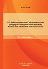 Zur Bedeutung der Arbeit mit Pferden in der pädagogisch-therapeutischen Arbeit mit Kindern mit autistischen Verhaltensweisen