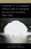 A History of U.S. Nuclear Testing and Its Influence on Nuclear Thought, 1945 1963