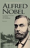 Alfred Nobel. Der Erfinder des Dynamits und Gründer der Nobelstiftung. Biografie