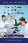 Jr, K:  Cancer, Autism and Their Epigenetic Roots