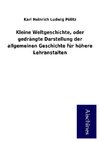 Kleine Weltgeschichte, oder gedrängte Darstellung der allgemeinen Geschichte für höhere Lehranstalten