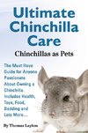 Ultimate Chinchilla Care Chinchillas as Pets the Must Have Guide for Anyone Passionate about Owning a Chinchilla. Includes Health, Toys, Food, Bedding