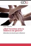 ¿Qué hacemos ante la violencia de género?