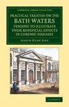 A   Practical Treatise on the Bath Waters, Tending to Illustrate Their Beneficial Effects in Chronic Diseases