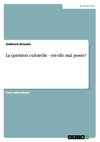 La question culturelle - est-elle mal posée?