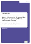 Körper - Selbsterleben - Bewegung! Das Dreigestirn im Spannungsfeld von Krankheit und Therapie