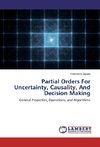 Partial Orders For Uncertainty, Causality, And Decision Making