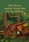 The Heroes Ancient Greek Tales for My Chkildren