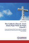 The Catholic Church: from Jesus,Pope Peter to Pope Francis I