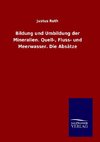 Bildung und Umbildung der Mineralien. Quell-, Fluss- und Meerwasser. Die Absätze