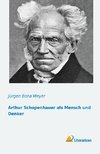 Arthur Schopenhauer als Mensch und Denker