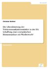 Die Liberalisierung der Telekommunikationsmärkte in der EG: Schaffung eines europäischen Binnenmarktes mit Wettbewerb?