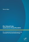 Die Zukunft des stationären Einzelhandels: Die strategische Einkaufsstättengestaltung im Kontext der Konsumentenforschung