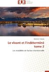 Le vivant et l'indéterminé   tome 2