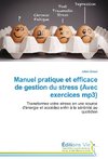 Manuel pratique et efficace de gestion du stress (Avec exercices mp3)