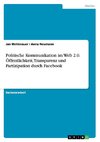 Politische Kommunikation im Web 2.0. Öffentlichkeit, Transparenz und Partizipation durch Facebook