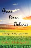 Grace Peace Balance: Surviving and Thriving Against All Odds